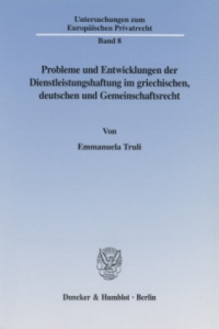 Kniha Probleme und Entwicklungen der Dienstleistungshaftung im griechischen, deutschen und Gemeinschaftsrecht. Emmanuela Truli