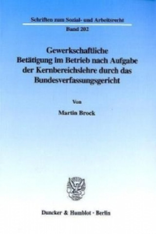 Könyv Gewerkschaftliche Betätigung im Betrieb nach Aufgabe der Kernbereichslehre durch das Bundesverfassungsgericht. Martin Brock