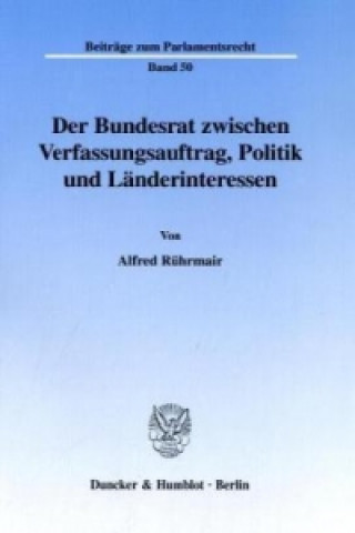 Kniha Der Bundesrat zwischen Verfassungsauftrag, Politik und Länderinteressen. Alfred Rührmair