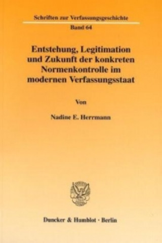 Kniha Entstehung, Legitimation und Zukunft der konkreten Normenkontrolle im modernen Verfassungsstaat. Nadine E. Herrmann