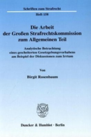 Книга Die Arbeit der Großen Strafrechtskommission zum Allgemeinen Teil. Birgit Rosenbaum