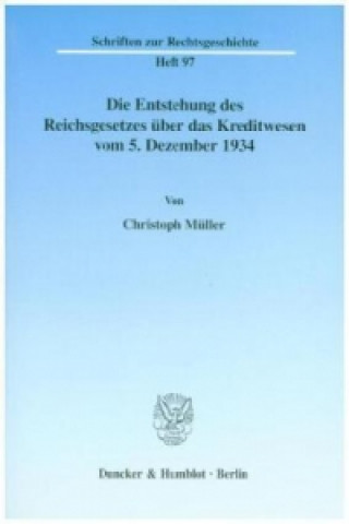 Kniha Die Entstehung des Reichsgesetzes über das Kreditwesen vom 5. Dezember 1934. Christoph Müller