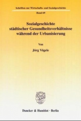 Könyv Sozialgeschichte städtischer Gesundheitsverhältnisse während der Urbanisierung. Jörg Vögele