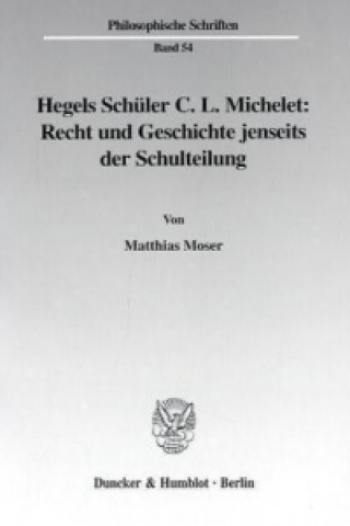 Knjiga Hegels Schüler C. L. Michelet: Recht und Geschichte jenseits der Schulteilung. Matthias Moser