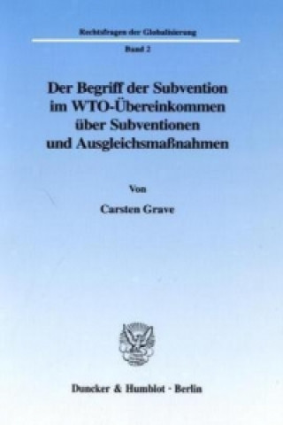 Knjiga Der Begriff der Subvention im WTO-Übereinkommen über Subventionen und Ausgleichsmaßnahmen. Carsten Grave