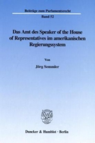 Kniha Das Amt des Speaker of the House of Representatives im amerikanischen Regierungssystem. Jörg Semmler