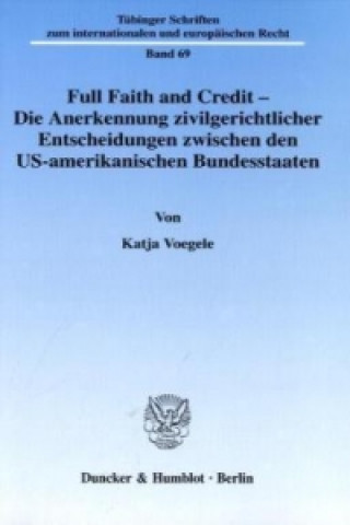 Książka Full Faith and Credit - Die Anerkennung zivilgerichtlicher Entscheidungen zwischen den US-amerikanischen Bundesstaaten. Katja Voegele