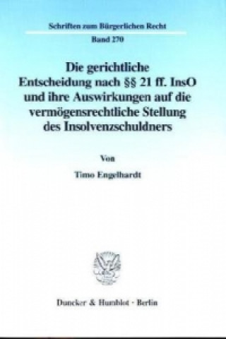 Carte Die gerichtliche Entscheidung nach 21 ff. InsO und ihre Auswirkungen auf die vermögensrechtliche Stellung des Insolvenzschuldners. Timo Engelhardt