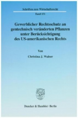 Könyv Gewerblicher Rechtsschutz an gentechnisch veränderten Pflanzen unter Berücksichtigung des US-amerikanischen Rechts. Christina J. Walser