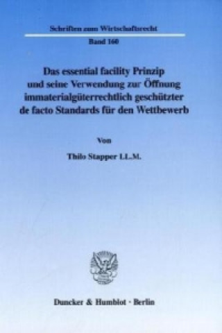 Knjiga Das essential facility Prinzip und seine Verwendung zur Öffnung immaterialgüterrechtlich geschützter de facto Standards für den Wettbewerb. Thilo Stapper