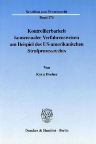 Carte Kontrollierbarkeit konsensualer Verfahrensweisen am Beispiel des US-amerikanischen Strafprozessrechts. Kyra Dreher