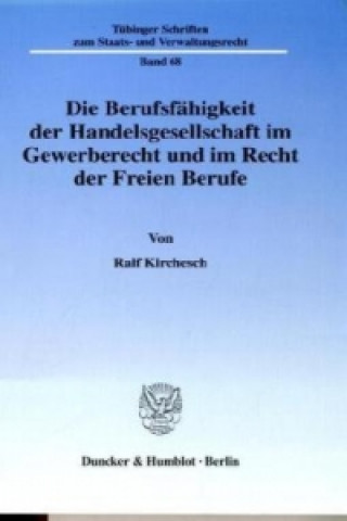 Kniha Die Berufsfähigkeit der Handelsgesellschaft im Gewerberecht und im Recht der Freien Berufe. Ralf Kirchesch