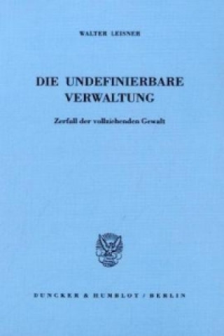 Könyv Die undefinierbare Verwaltung. Walter Leisner