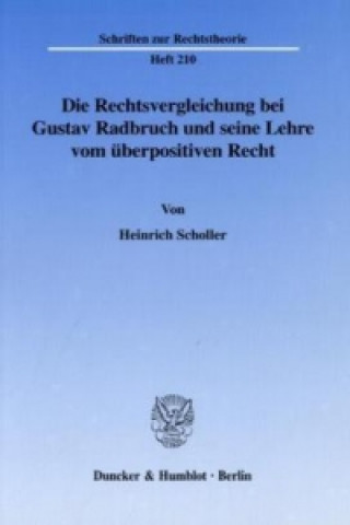 Book Die Rechtsvergleichung bei Gustav Radbruch und seine Lehre vom überpositiven Recht. Heinrich Scholler