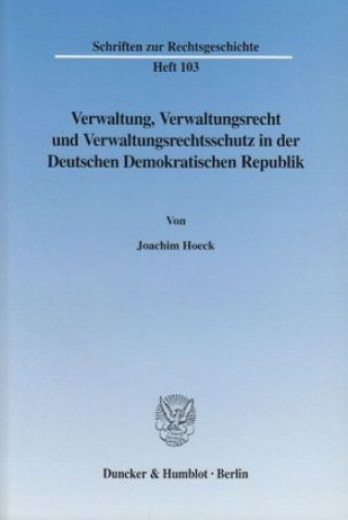 Kniha Verwaltung, Verwaltungsrecht und Verwaltungsrechtsschutz in der Deutschen Demokratischen Republik. Joachim Hoeck