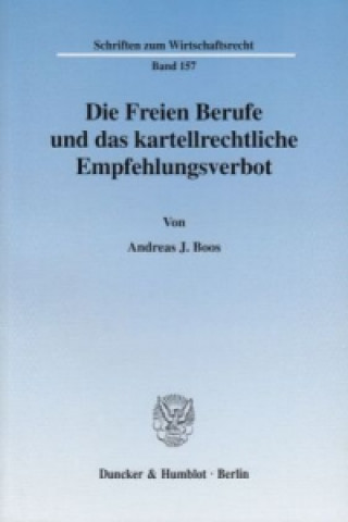 Könyv Die Freien Berufe und das kartellrechtliche Empfehlungsverbot. Andreas J. Boos