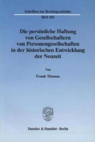 Kniha Die persönliche Haftung von Gesellschaftern von Personengesellschaften in der historischen Entwicklung der Neuzeit. Frank Thomas