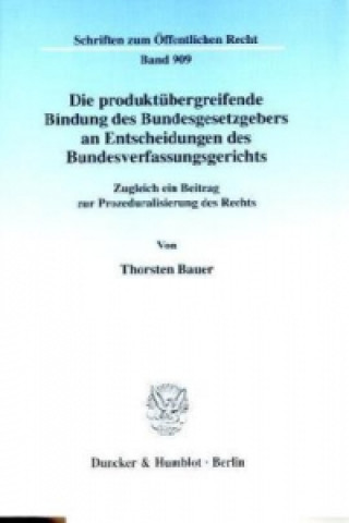 Knjiga Die produktübergreifende Bindung des Bundesgesetzgebers an Entscheidungen des Bundesverfassungsgerichts. Thorsten Bauer