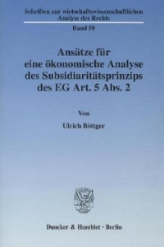 Книга Ansätze für eine ökonomische Analyse des Subsidiaritätsprinzips des EG Art. 5 Abs. 2. Ulrich Böttger