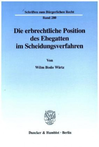 Könyv Die erbrechtliche Position des Ehegatten im Scheidungsverfahren. Wilm Bodo Wirtz