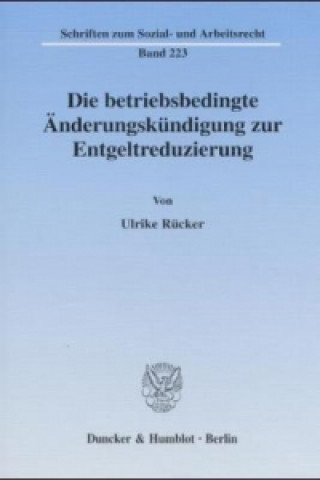 Könyv Die betriebsbedingte Änderungskündigung zur Entgeltreduzierung. Ulrike Rücker