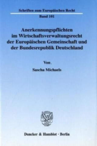 Kniha Anerkennungspflichten im Wirtschaftsverwaltungsrecht der Europäischen Gemeinschaft und der Bundesrepublik Deutschland. Sascha Michaels