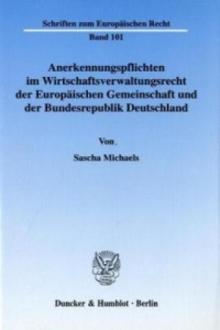 Книга Anerkennungspflichten im Wirtschaftsverwaltungsrecht der Europäischen Gemeinschaft und der Bundesrepublik Deutschland. Sascha Michaels