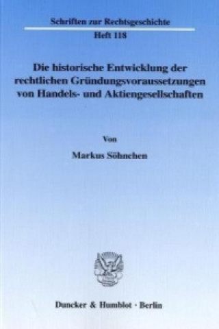 Kniha Die historische Entwicklung der rechtlichen Gründungsvoraussetzungen von Handels- und Aktiengesellschaften. Markus Söhnchen