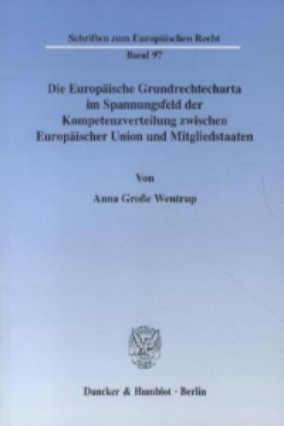 Book Die Europäische Grundrechtecharta im Spannungsfeld der Kompetenzverteilung zwischen Europäischer Union und Mitgliedstaaten. Anna Große Wentrup