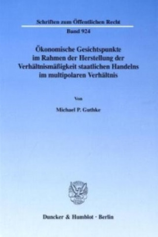 Kniha Ökonomische Gesichtspunkte im Rahmen der Herstellung der Verhältnismäßigkeit staatlichen Handelns im multipolaren Verhältnis. Michael P. Guthke