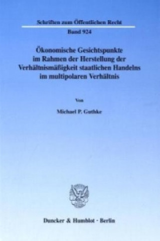 Book Ökonomische Gesichtspunkte im Rahmen der Herstellung der Verhältnismäßigkeit staatlichen Handelns im multipolaren Verhältnis. Michael P. Guthke