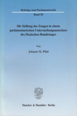 Kniha Die Stellung des Zeugen in einem parlamentarischen Untersuchungsausschuss des Deutschen Bundestages. Johann M. Plöd