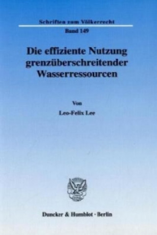 Книга Die effiziente Nutzung grenzüberschreitender Wasserressourcen. Leo-Felix Lee