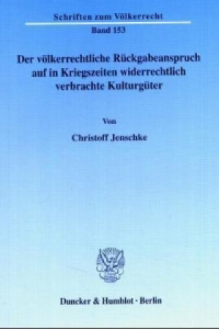 Könyv Der völkerrechtliche Rückgabeanspruch auf in Kriegszeiten widerrechtlich verbrachte Kulturgüter. Christoff Jenschke
