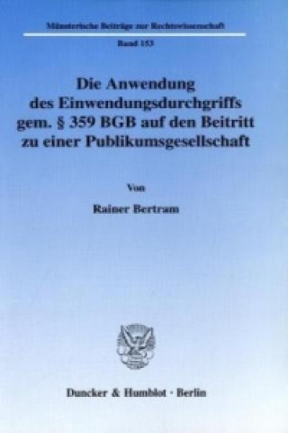 Kniha Die Anwendung des Einwendungsdurchgriffs gem. 359 BGB auf den Beitritt zu einer Publikumsgesellschaft. Rainer Bertram