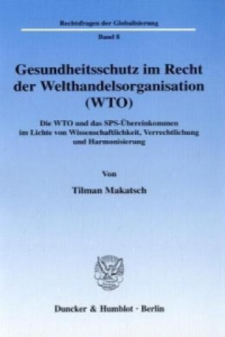 Libro Gesundheitsschutz im Recht der Welthandelsorganisation (WTO). Tilman Makatsch