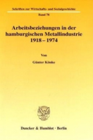 Carte Arbeitsbeziehungen in der hamburgischen Metallindustrie 1918 - 1974. Günter Könke