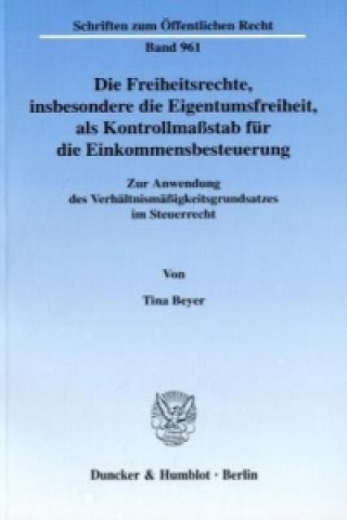 Könyv Die Freiheitsrechte, insbesondere die Eigentumsfreiheit, als Kontrollmaßstab für die Einkommensbesteuerung. Tina Beyer