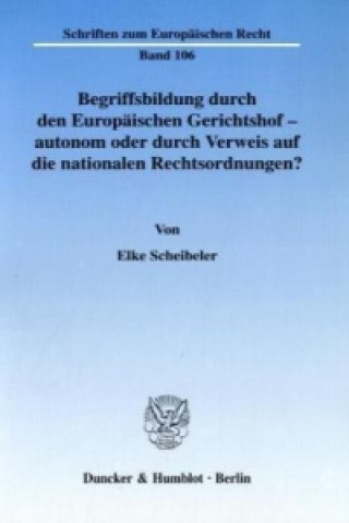 Carte Begriffsbildung durch den Europäischen Gerichtshof - autonom oder durch Verweis auf die nationalen Rechtsordnungen? Elke Scheibeler