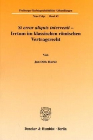 Книга Si error aliquis intervenit - Irrtum im klassischen römischen Vertragsrecht. Jan D. Harke