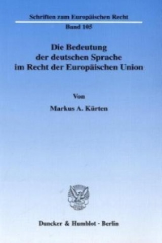 Livre Die Bedeutung der deutschen Sprache im Recht der Europäischen Union. Markus A. Kürten