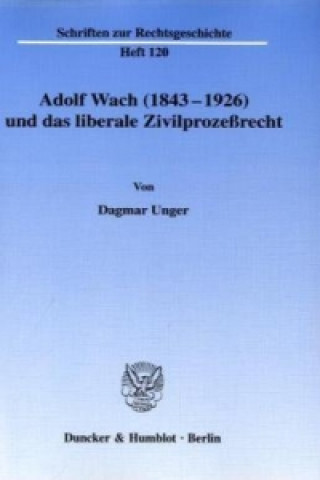 Könyv Adolf Wach (1843 - 1926) und das liberale Zivilprozeßrecht. Dagmar Unger