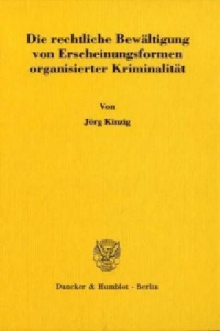 Kniha Die rechtliche Bewältigung von Erscheinungsformen organisierter Kriminalität. Jörg Kinzig