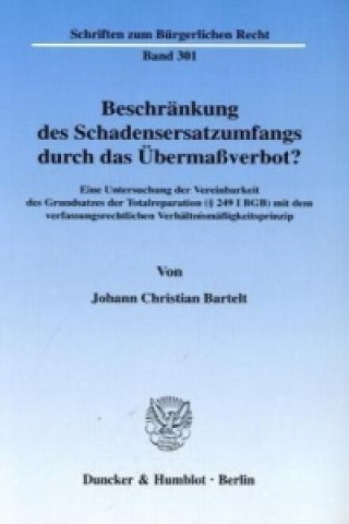 Книга Beschränkung des Schadensersatzumfangs durch das Übermaßverbot? Johann Chr. Bartelt