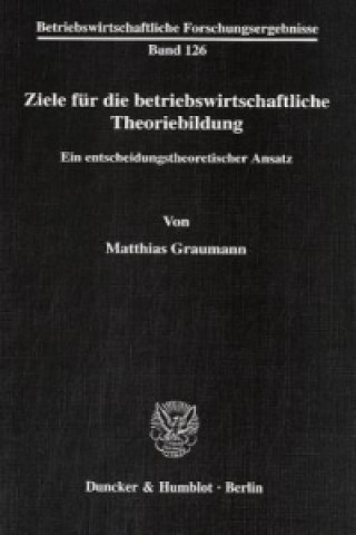 Buch Ziele für die betriebswirtschaftliche Theoriebildung. Matthias Graumann