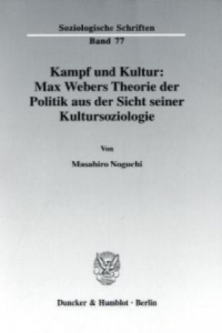 Kniha Kampf und Kultur: Max Webers Theorie der Politik aus der Sicht seiner Kultursoziologie. Masahiro Noguchi