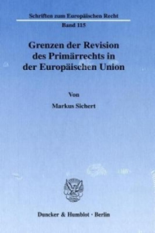 Книга Grenzen der Revision des Primärrechts in der Europäischen Union. Markus Sichert