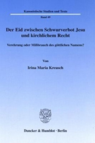 Könyv Der Eid zwischen Schwurverbot Jesu und kirchlichem Recht. Irina M. Kreusch