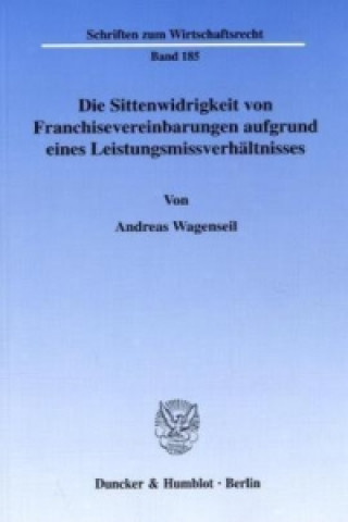 Kniha Die Sittenwidrigkeit von Franchisevereinbarungen aufgrund eines Leistungsmissverhältnisses. Andreas Wagenseil