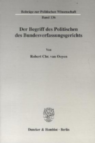 Książka Der Begriff des Politischen des Bundesverfassungsgerichts Robert Chr. van Ooyen